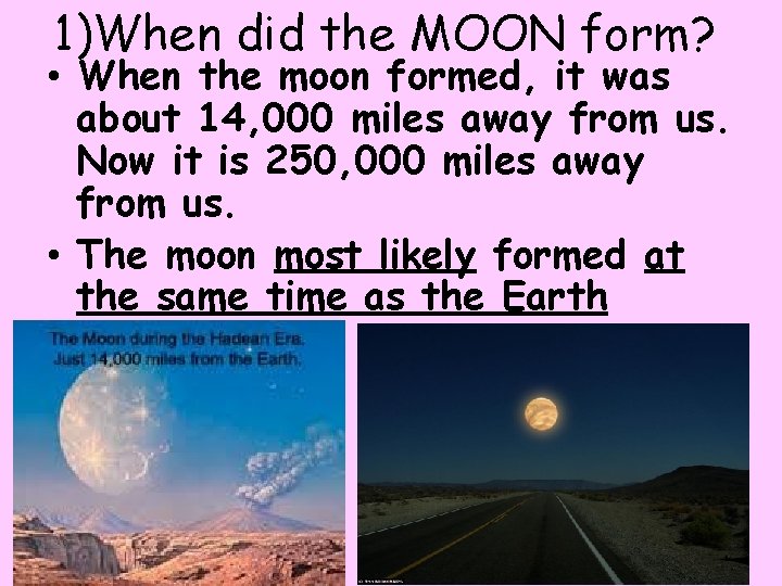 1)When did the MOON form? • When the moon formed, it was about 14,