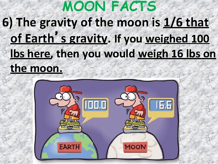 MOON FACTS 6) The gravity of the moon is 1/6 that of Earth’s gravity.