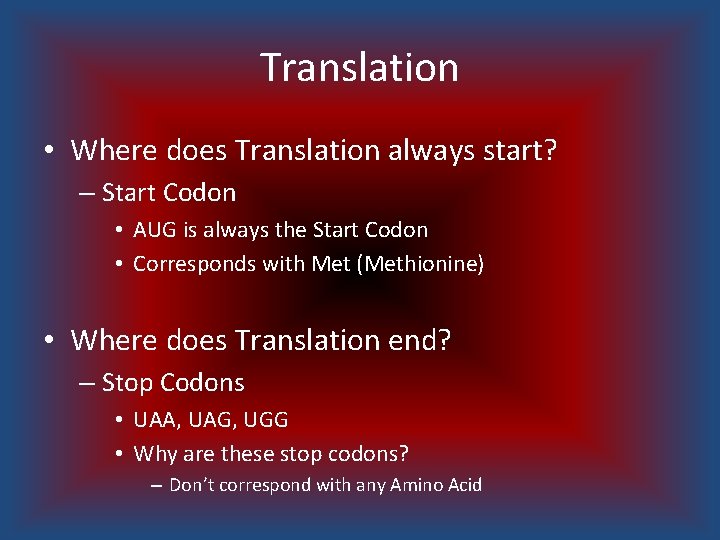 Translation • Where does Translation always start? – Start Codon • AUG is always