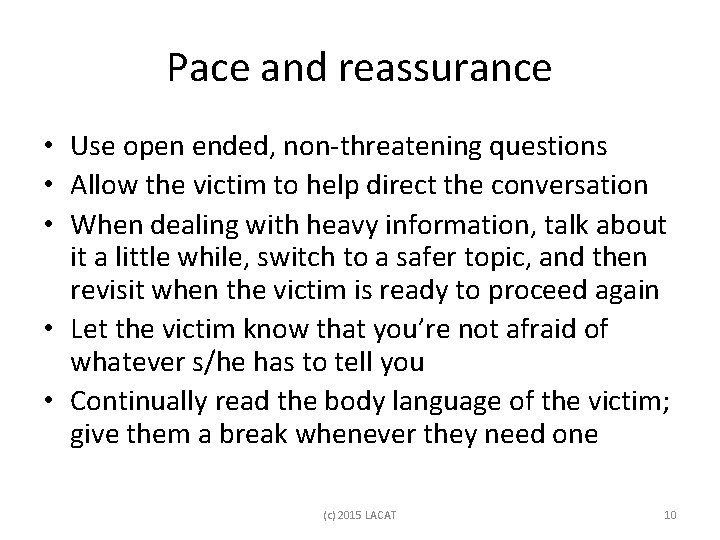 Pace and reassurance • Use open ended, non-threatening questions • Allow the victim to