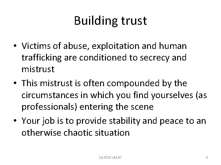 Building trust • Victims of abuse, exploitation and human trafficking are conditioned to secrecy