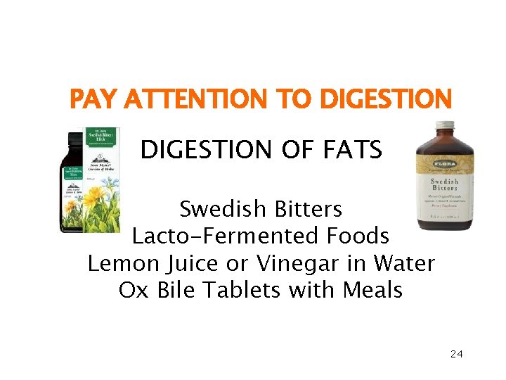 PAY ATTENTION TO DIGESTION OF FATS Swedish Bitters Lacto-Fermented Foods Lemon Juice or Vinegar