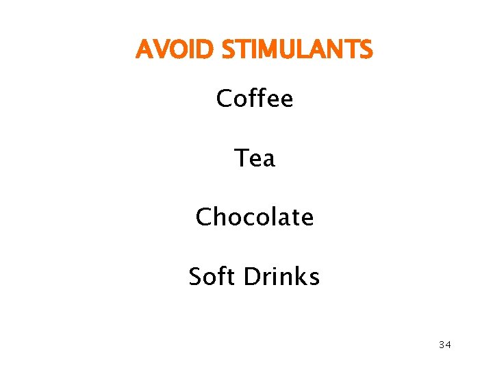 AVOID STIMULANTS Coffee Tea Chocolate Soft Drinks 34 