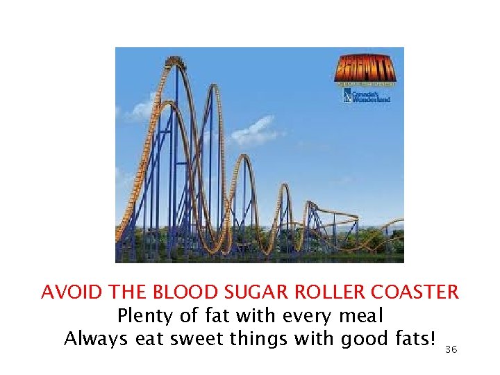 AVOID THE BLOOD SUGAR ROLLER COASTER Plenty of fat with every meal Always eat