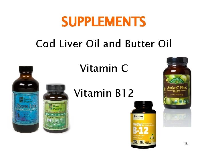 SUPPLEMENTS Cod Liver Oil and Butter Oil Vitamin C Vitamin B 12 40 