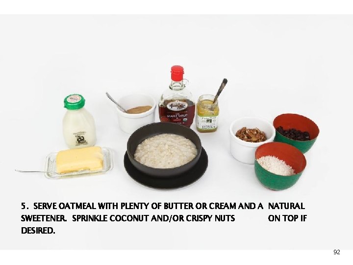 Oatmeal Breakfast 5. SERVE OATMEAL WITH PLENTY OF BUTTER OR CREAM AND A NATURAL