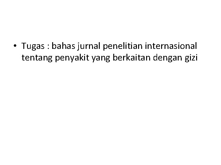  • Tugas : bahas jurnal penelitian internasional tentang penyakit yang berkaitan dengan gizi