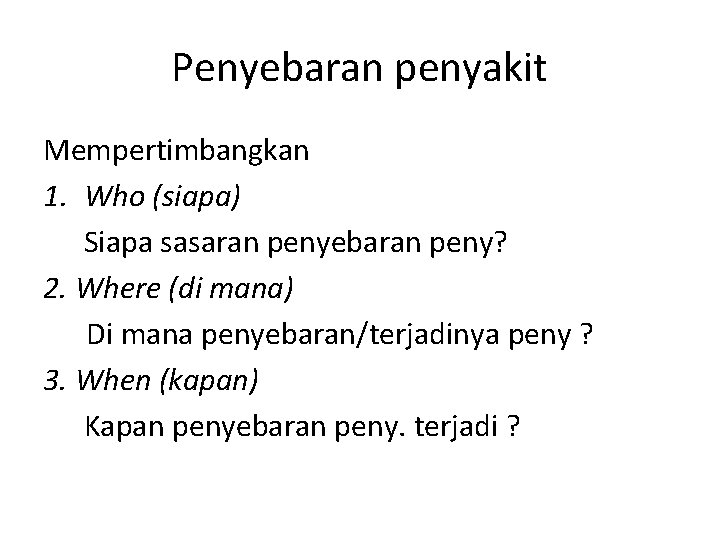 Penyebaran penyakit Mempertimbangkan 1. Who (siapa) Siapa sasaran penyebaran peny? 2. Where (di mana)