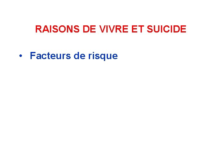 RAISONS DE VIVRE ET SUICIDE • Facteurs de risque 