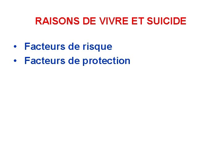 RAISONS DE VIVRE ET SUICIDE • Facteurs de risque • Facteurs de protection 