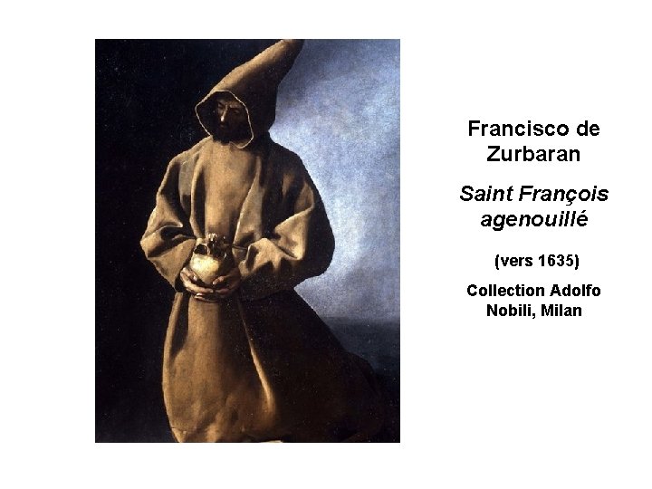 Francisco de Zurbaran Saint François agenouillé (vers 1635) Collection Adolfo Nobili, Milan 