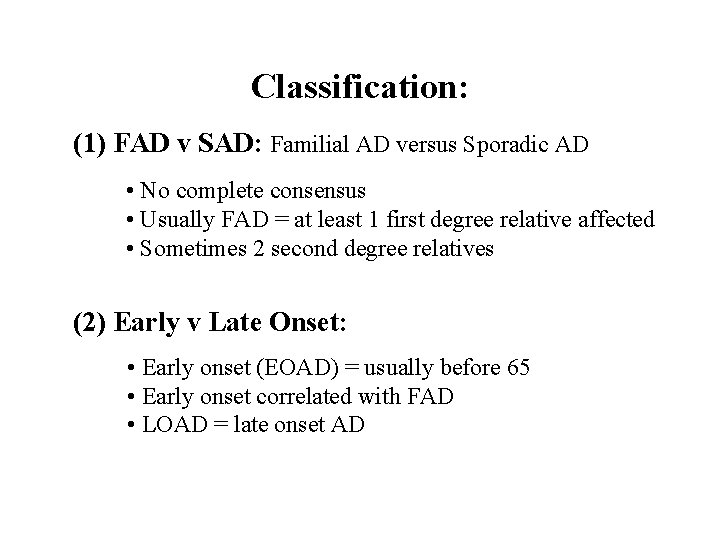 Classification: (1) FAD v SAD: Familial AD versus Sporadic AD • No complete consensus Classification: (1) FAD v SAD: Familial AD versus Sporadic AD • No complete consensus