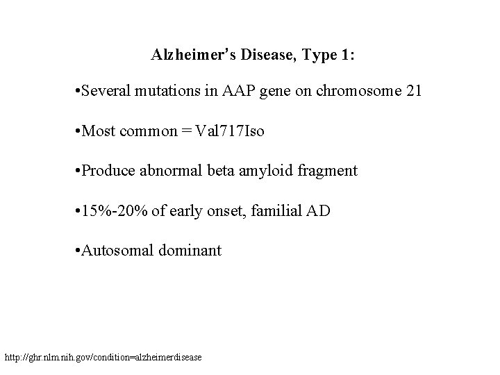 Alzheimer’s Disease, Type 1: • Several mutations in AAP gene on chromosome 21 • Alzheimer’s Disease, Type 1: • Several mutations in AAP gene on chromosome 21 •