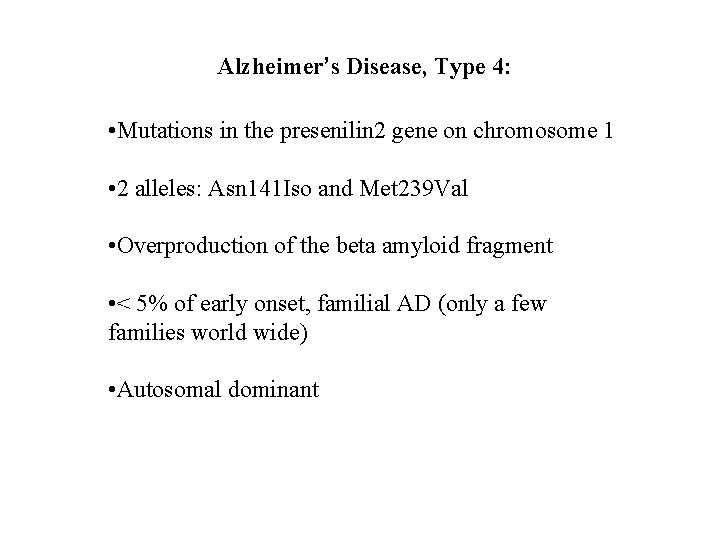 Alzheimer’s Disease, Type 4: • Mutations in the presenilin 2 gene on chromosome 1 Alzheimer’s Disease, Type 4: • Mutations in the presenilin 2 gene on chromosome 1