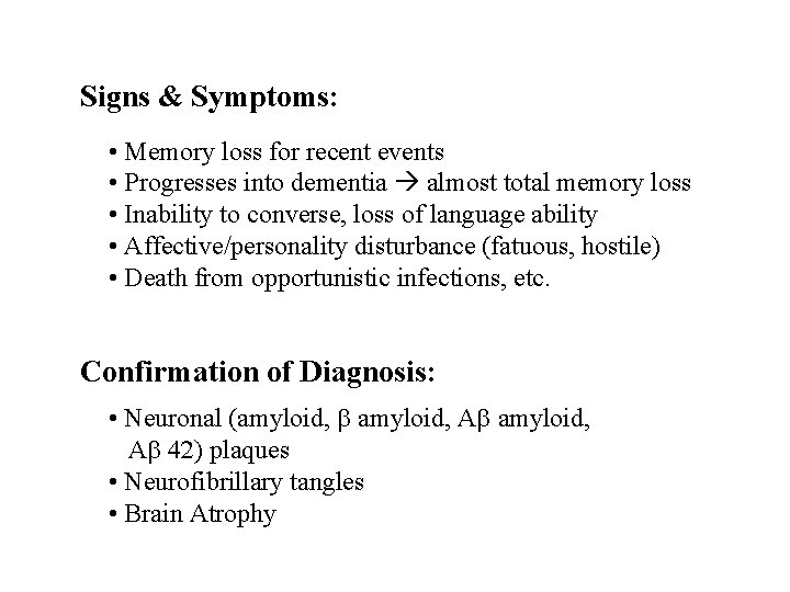 Signs & Symptoms: • Memory loss for recent events • Progresses into dementia almost Signs & Symptoms: • Memory loss for recent events • Progresses into dementia almost