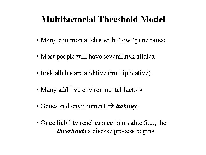 Multifactorial Threshold Model • Many common alleles with “low” penetrance. • Most people will Multifactorial Threshold Model • Many common alleles with “low” penetrance. • Most people will