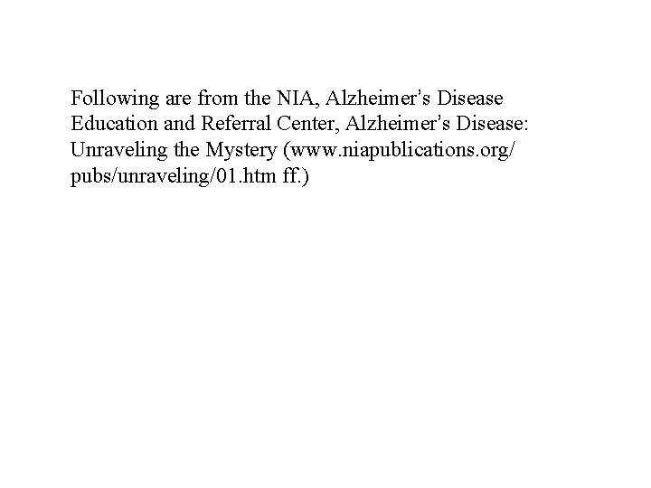 Following are from the NIA, Alzheimer’s Disease Education and Referral Center, Alzheimer’s Disease: Unraveling Following are from the NIA, Alzheimer’s Disease Education and Referral Center, Alzheimer’s Disease: Unraveling
