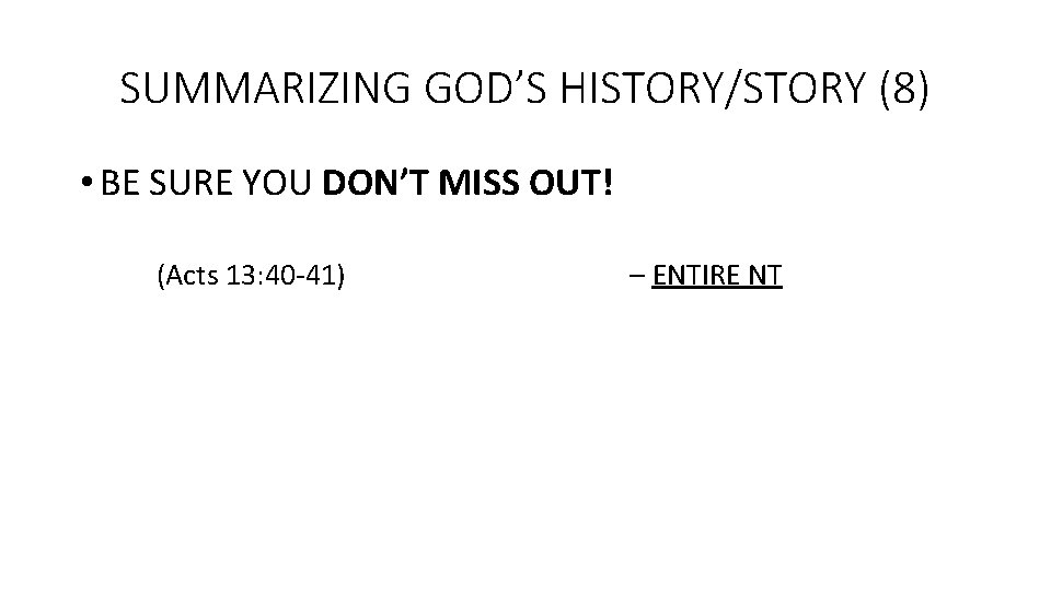 SUMMARIZING GOD’S HISTORY/STORY (8) • BE SURE YOU DON’T MISS OUT! (Acts 13: 40