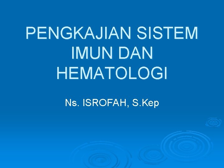 PENGKAJIAN SISTEM IMUN DAN HEMATOLOGI Ns. ISROFAH, S. Kep 