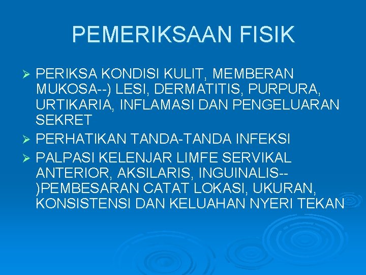 PEMERIKSAAN FISIK PERIKSA KONDISI KULIT, MEMBERAN MUKOSA--) LESI, DERMATITIS, PURPURA, URTIKARIA, INFLAMASI DAN PENGELUARAN