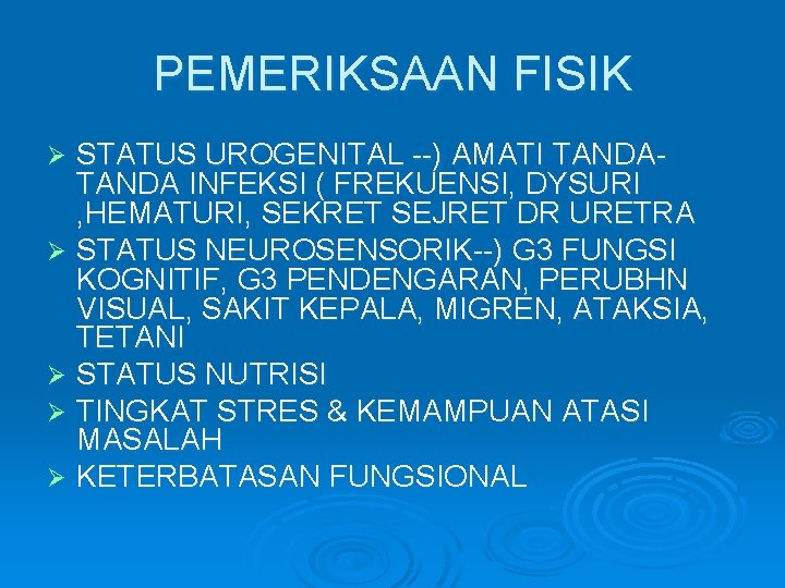 PEMERIKSAAN FISIK STATUS UROGENITAL --) AMATI TANDA INFEKSI ( FREKUENSI, DYSURI , HEMATURI, SEKRET