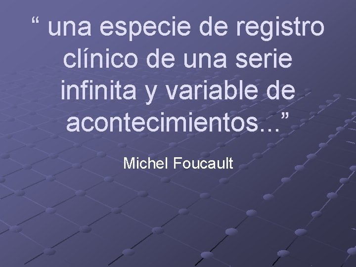 “ una especie de registro clínico de una serie infinita y variable de acontecimientos.