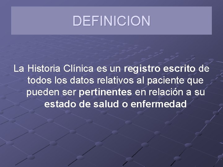 DEFINICION La Historia Clínica es un registro escrito de todos los datos relativos al