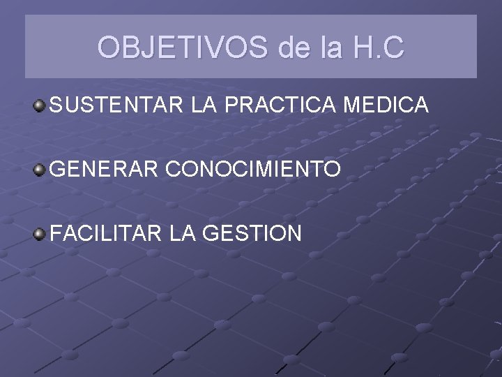 OBJETIVOS de la H. C SUSTENTAR LA PRACTICA MEDICA GENERAR CONOCIMIENTO FACILITAR LA GESTION