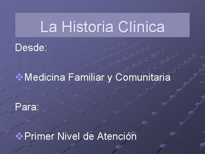 La Historia Clínica Desde: v. Medicina Familiar y Comunitaria Para: v. Primer Nivel de