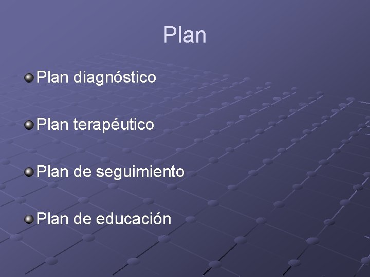 Plan diagnóstico Plan terapéutico Plan de seguimiento Plan de educación 