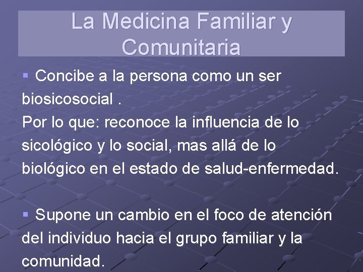 La Medicina Familiar y Comunitaria § Concibe a la persona como un ser biosicosocial.