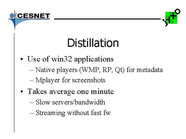 Distillation • Use of win 32 applications – Native players (WMP, RP, Qt) for