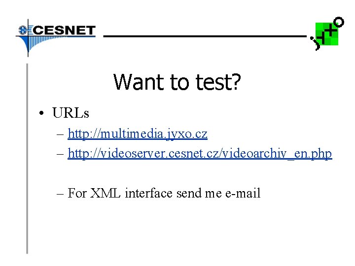 Want to test? • URLs – http: //multimedia. jyxo. cz – http: //videoserver. cesnet.