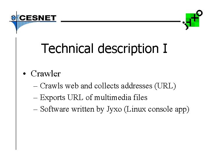 Technical description I • Crawler – Crawls web and collects addresses (URL) – Exports