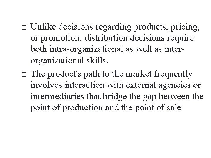 � � Unlike decisions regarding products, pricing, or promotion, distribution decisions require both intra-organizational