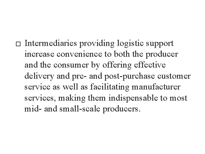 � Intermediaries providing logistic support increase convenience to both the producer and the consumer