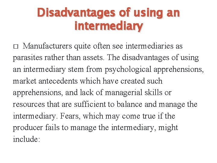 Disadvantages of using an intermediary Manufacturers quite often see intermediaries as parasites rather than