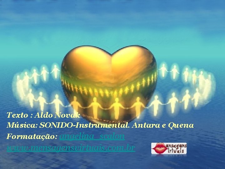 Texto : Aldo Novak Música: SONIDO-Instrumental. Antara e Quena Formatação: angelina_scalon www. mensagensvirtuais. com.