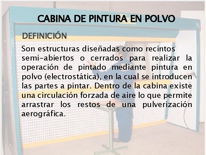 CABINA DE PINTURA EN POLVO DEFINICIÓN Son estructuras diseñadas como recintos semi-abiertos o cerrados