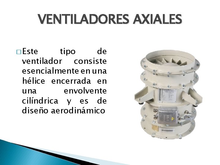 VENTILADORES AXIALES � Este tipo de ventilador consiste esencialmente en una hélice encerrada en
