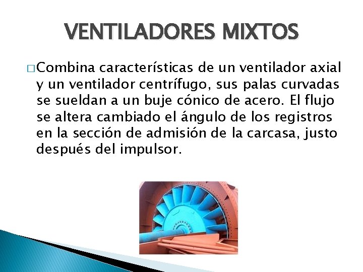 VENTILADORES MIXTOS � Combina características de un ventilador axial y un ventilador centrífugo, sus