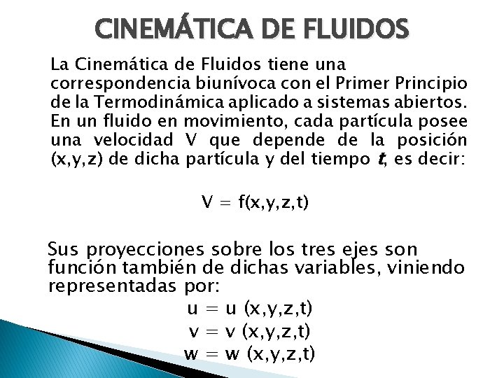 CINEMÁTICA DE FLUIDOS La Cinemática de Fluidos tiene una correspondencia biunívoca con el Primer