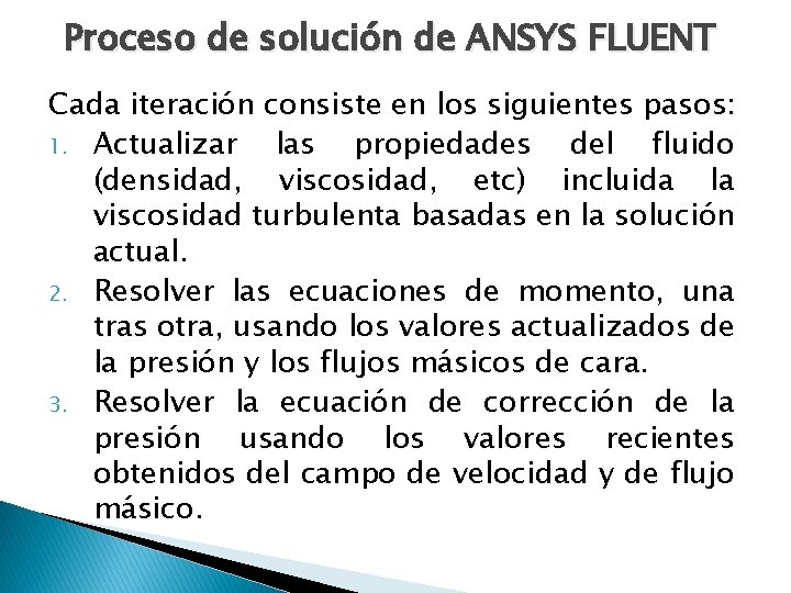 Proceso de solución de ANSYS FLUENT Cada iteración consiste en los siguientes pasos: 1.