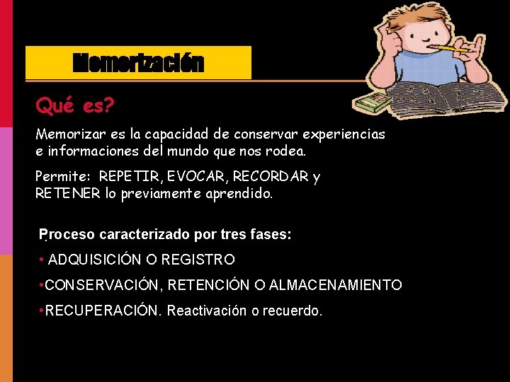 Memorización Qué es? Memorizar es la capacidad de conservar experiencias e informaciones del mundo