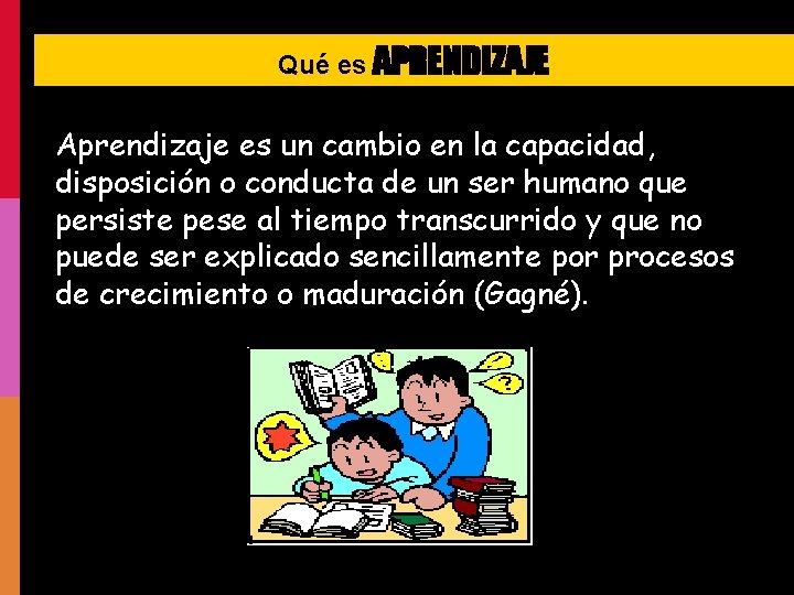 Qué es APRENDIZAJE Aprendizaje es un cambio en la capacidad, disposición o conducta de