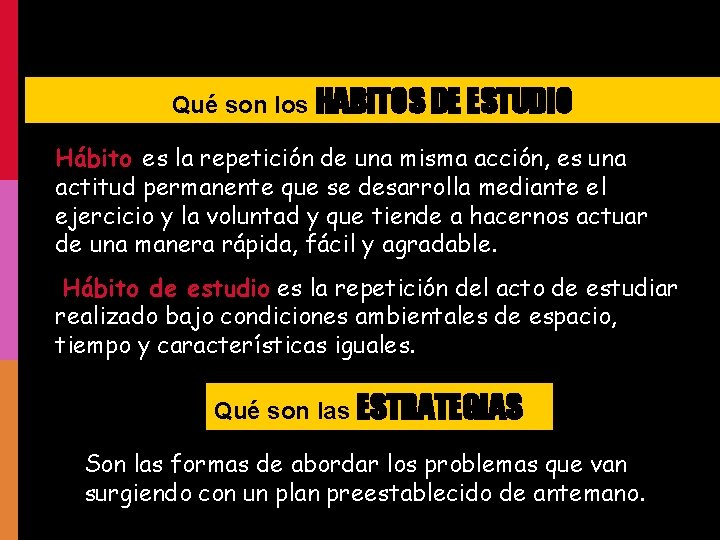 Qué son los HABITOS DE ESTUDIO Hábito es la repetición de una misma acción,