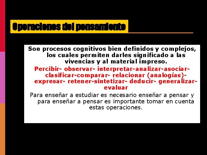 Operaciones del pensamiento Son procesos cognitivos bien definidos y complejos, los cuales permiten darles