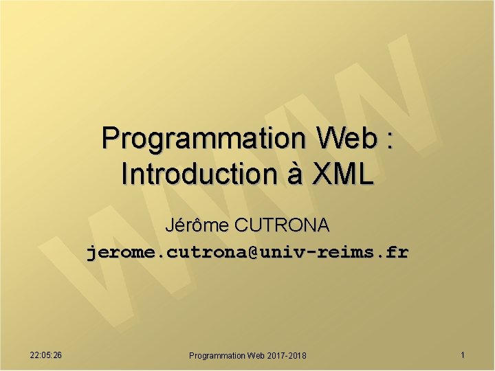 Programmation Web : Introduction à XML Jérôme CUTRONA jerome. cutrona@univ-reims. fr 22: 05: 26