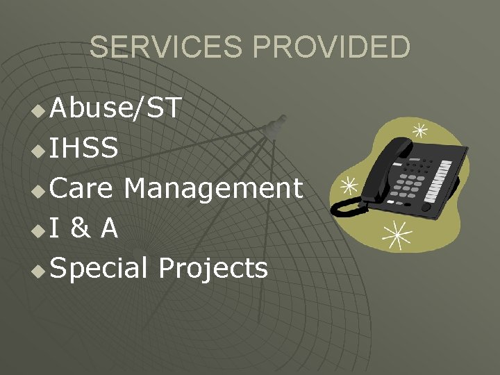 SERVICES PROVIDED Abuse/ST u IHSS u Care Management u. I & A u Special