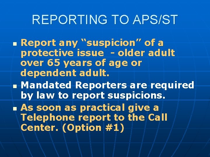 REPORTING TO APS/ST n n n Report any “suspicion” of a protective issue -
